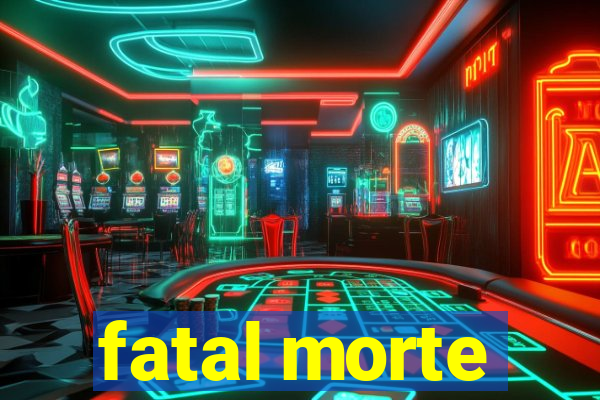 fatal morte